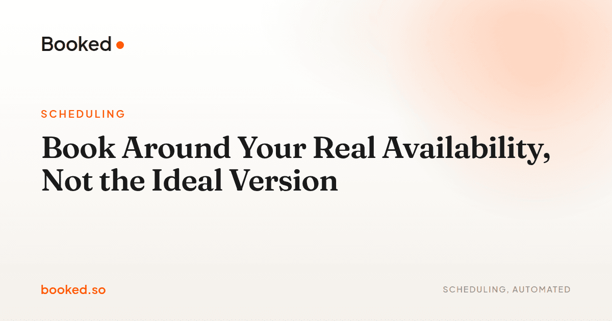 Book Around Your Real Availability, Not the Ideal Version — Booked.so